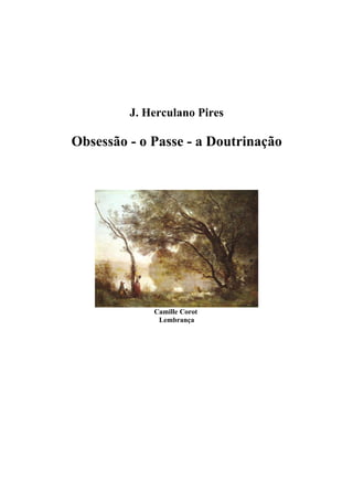 www.autoresespiritasclassicos.com


         J. Herculano Pires

Obsessão - o Passe - a Doutrinação




             Camille Corot
              Lembrança
 