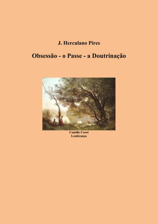 J. Herculano Pires
Obsessão - o Passe - a Doutrinação
Camille Corot
Lembrança
 