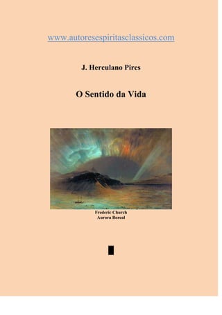 www.autoresespiritasclassicos.com
J. Herculano Pires
O Sentido da Vida
Frederic Church
Aurora Boreal
█
 