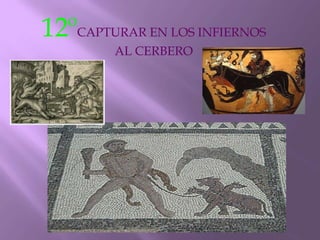 12ºCAPTURAR EN LOS INFIERNOS AL CERBERO