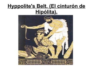 Hyppolite's Belt. (El cinturón de
Hipólita).
 