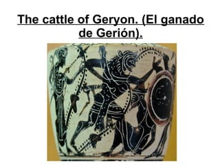 The cattle of Geryon. (El ganado
de Gerión).
 