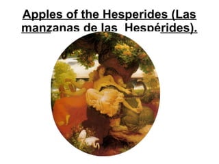 Apples of the Hesperides (Las
manzanas de las Hespérides).
 