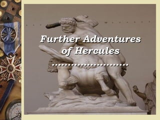 Further AdventuresFurther Adventures
of Herculesof Hercules
…………………………………………
 