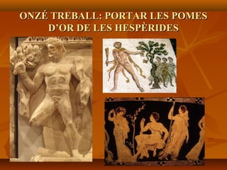 ONZÉ TREBALL: PORTAR LES POMESONZÉ TREBALL: PORTAR LES POMES
D’OR DE LES HESPÈRIDESD’OR DE LES HESPÈRIDES
 