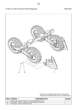 153 
11.86 - Cj. Limpa Trilho para Tandem Regulável 7408-3102 
 