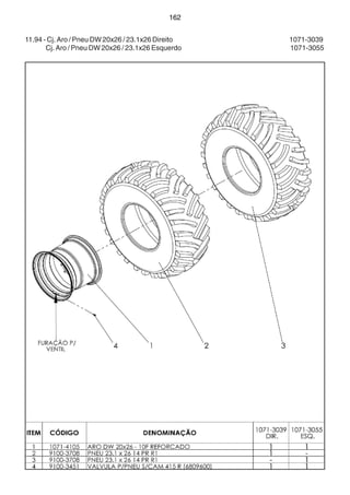 162 
11.94 - Cj. Aro / Pneu DW 20x26 / 23.1x26 Direito 1071-3039 
Cj. Aro / Pneu DW 20x26 / 23.1x26 Esquerdo 1071-3055 
 