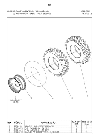 164 
11.96 - Cj. Aro / Pneu DW 15x34 / 18.4x34 Direito 1071-3041 
Cj. Aro / Pneu DW 15x34 / 18.4x34 Esquerdo 1075-3012 
 