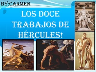By:carmen.

     Los doce
   trabajos de
    Hércules!
 