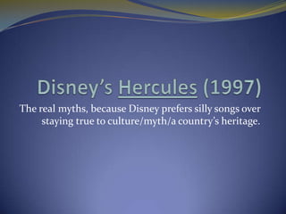 The real myths, because Disney prefers silly songs over
     staying true to culture/myth/a country’s heritage.
 