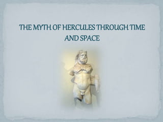 THE MYTH OF HERCULES THROUGH TIME
AND SPACE
 