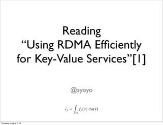 Reading
“Using RDMA Efﬁciently
for Key-Value Services”[1]
@syoyo
Thursday, August 7, 14
 