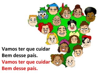 Vamos ter que cuidar  Bem desse país. Vamos ter que cuidar  Bem desse país. 