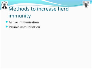 Methods to increase herd
immunity
Active immunisation
Passive immunisation
 