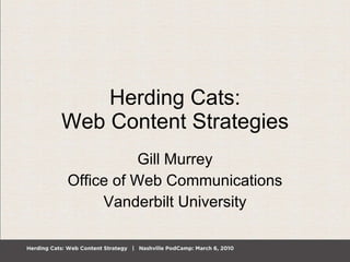 Herding Cats: Web Content Strategies Gill Murrey Office of Web Communications Vanderbilt University 