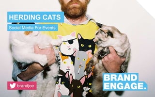 HERDING CATS
Social Media For Events
brandjoe
 