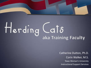 Catherine Dutton, Ph.D.
Corin Walker, M.S.
Texas Woman’s University
Instructional Support Services
 