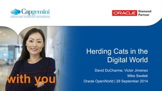 with you 
Herding Cats in the 
Digital World 
David DuCharme, Victor Jimenez 
Mike Swatek 
Oracle OpenWorld | 29 September 2014 
 