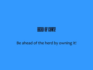 Herd of cows! 
Be ahead of the herd by owning it! 
 