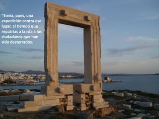 “Envía, pues, una
expedición contra ese
lugar, al tiempo que
repatrías a la isla a los
ciudadanos que han
sido desterrados.

 