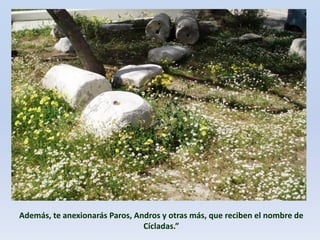 Además, te anexionarás Paros, Andros y otras más, que reciben el nombre de
Cícladas.”

 