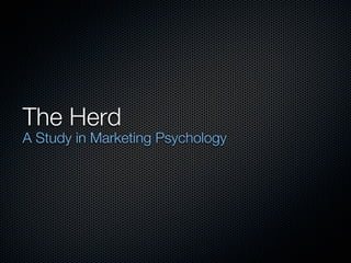 The Herd
A Study in Marketing Psychology
 