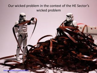 Our wicked problem in the context of the HE Sector’s
wicked problem
• http://www.flickr.com/photos/st3f4n/ 7
 