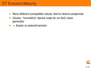DT Evolution/Maturity
More different compatible values, few/no feature properties
Clocks: "monolithic" device node for on-...