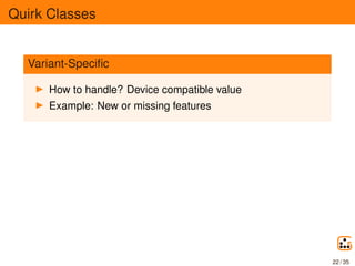 Quirk Classes
Variant-Speciﬁc
How to handle? Device compatible value
Example: New or missing features
22 / 35
 