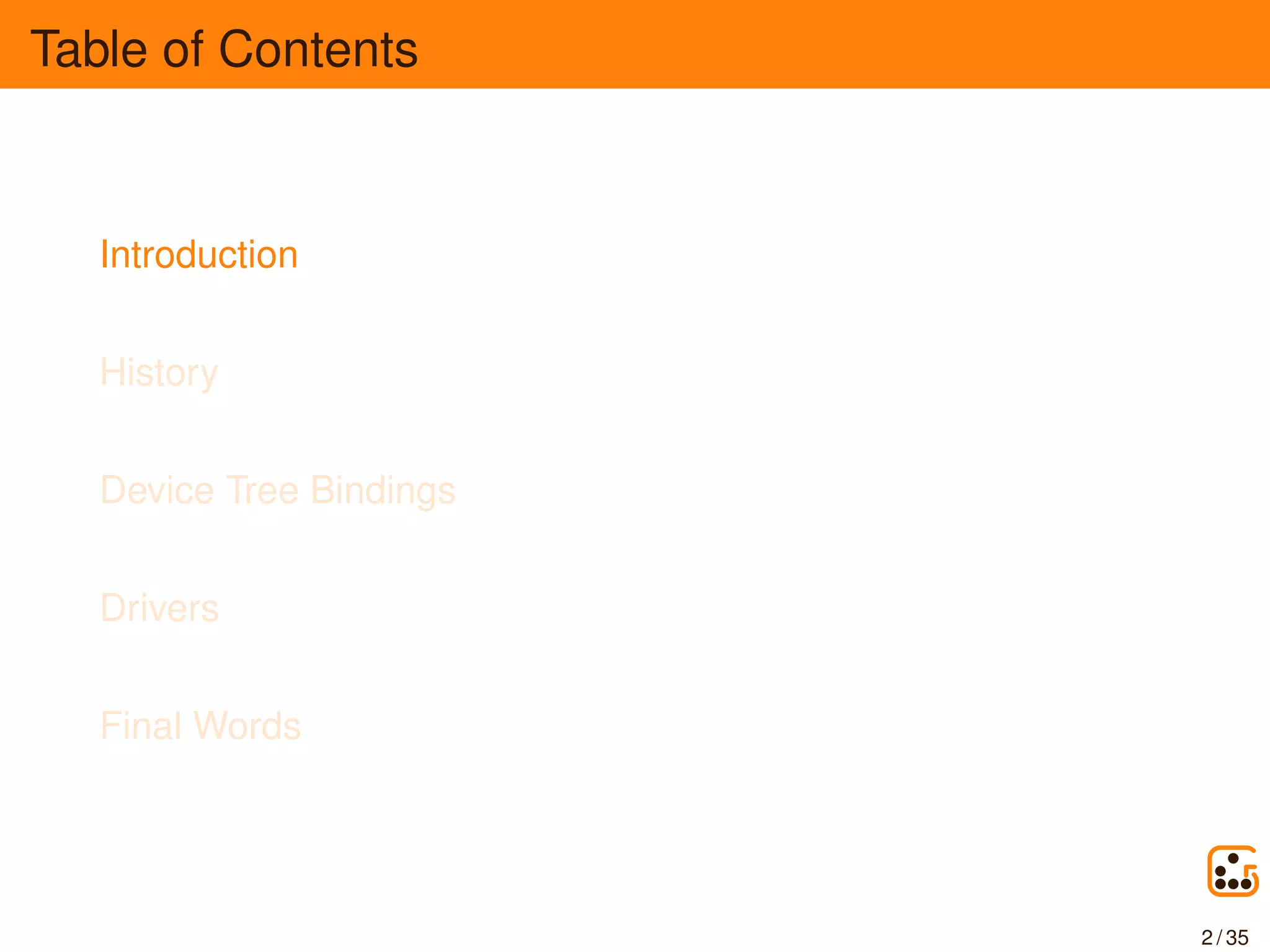 Table of Contents
Introduction
History
Device Tree Bindings
Drivers
Final Words
2 / 35
 