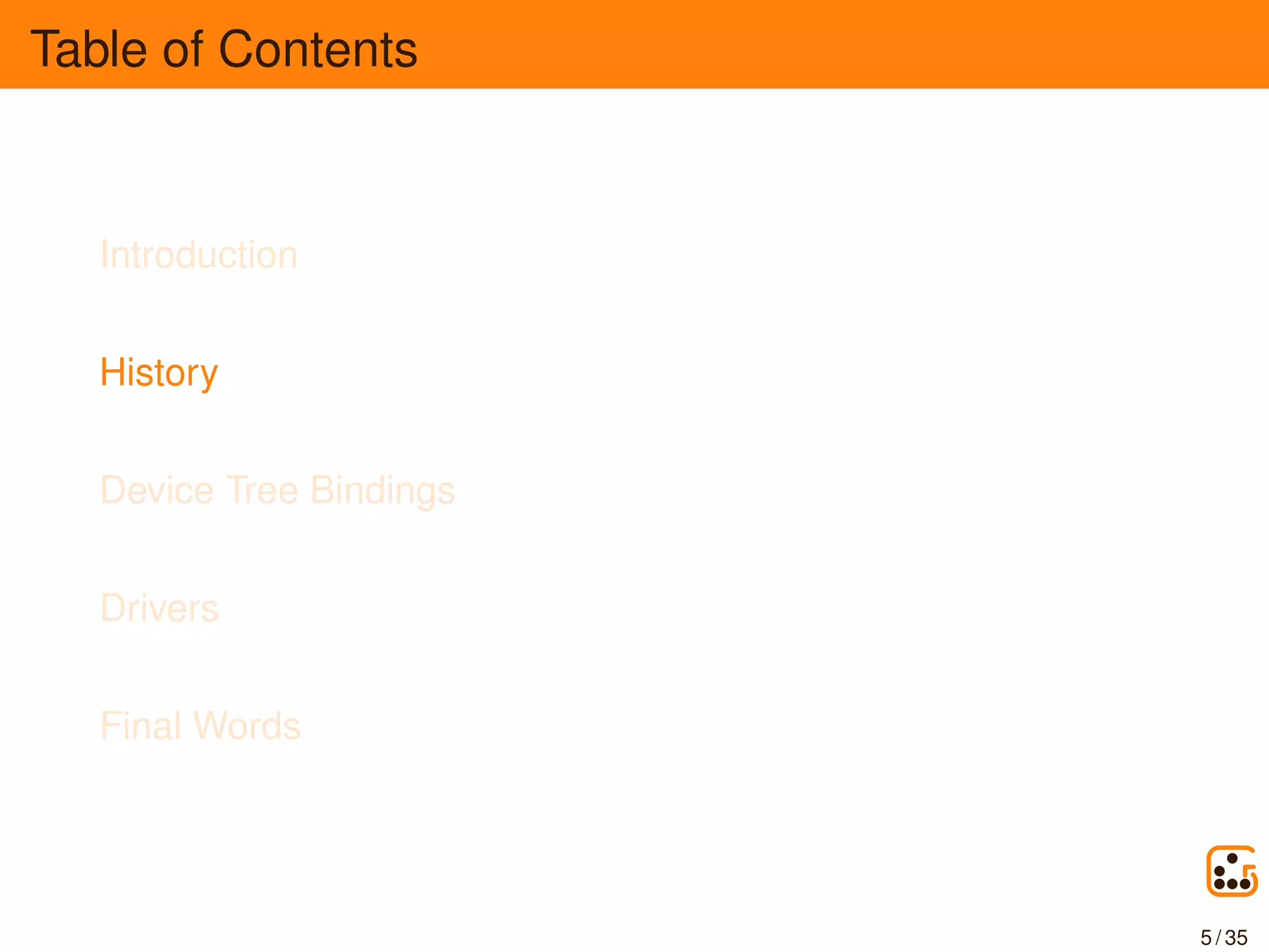 Table of Contents
Introduction
History
Device Tree Bindings
Drivers
Final Words
5 / 35
 