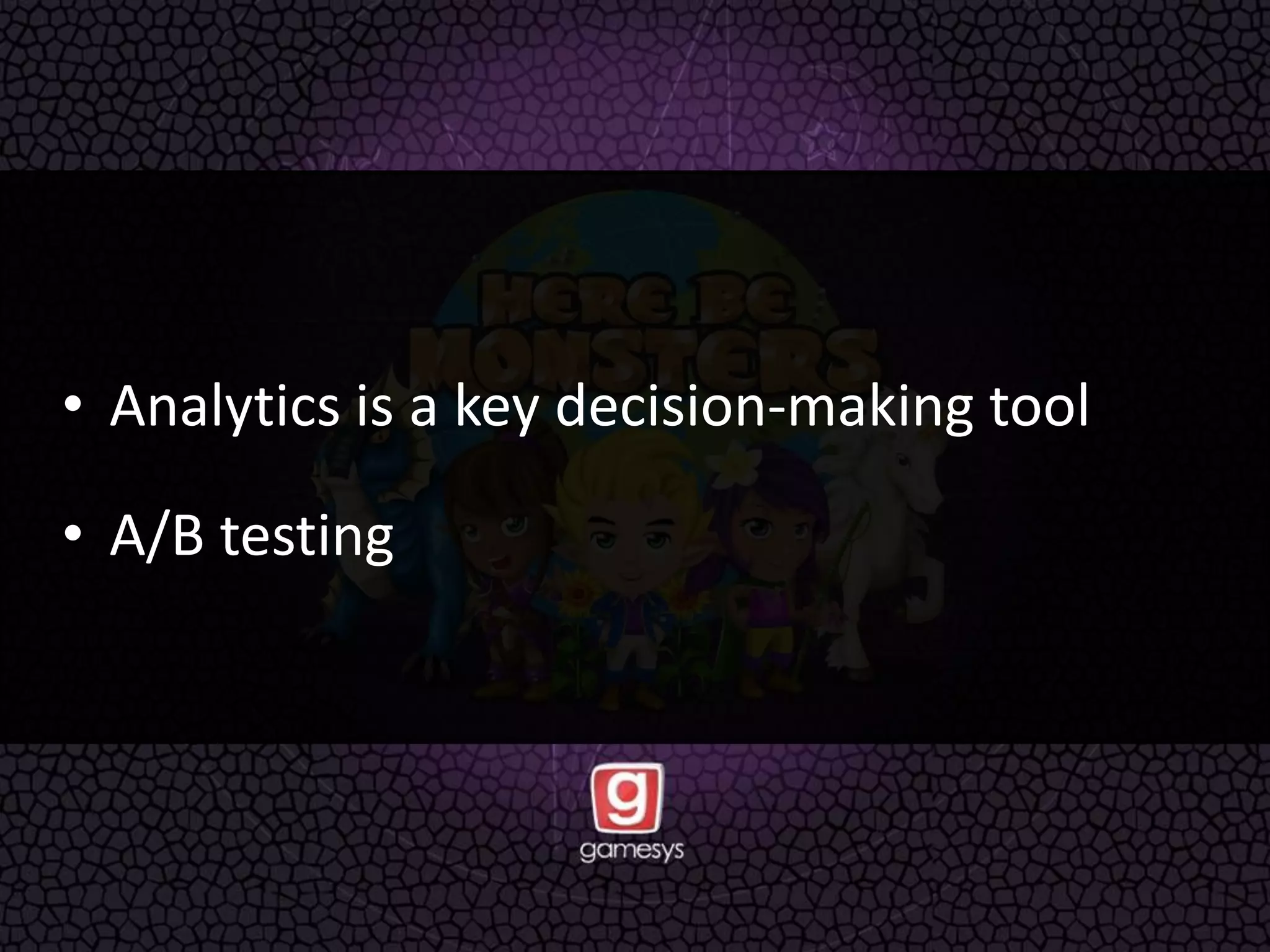• Analytics is a key decision-making tool
• A/B testing
 