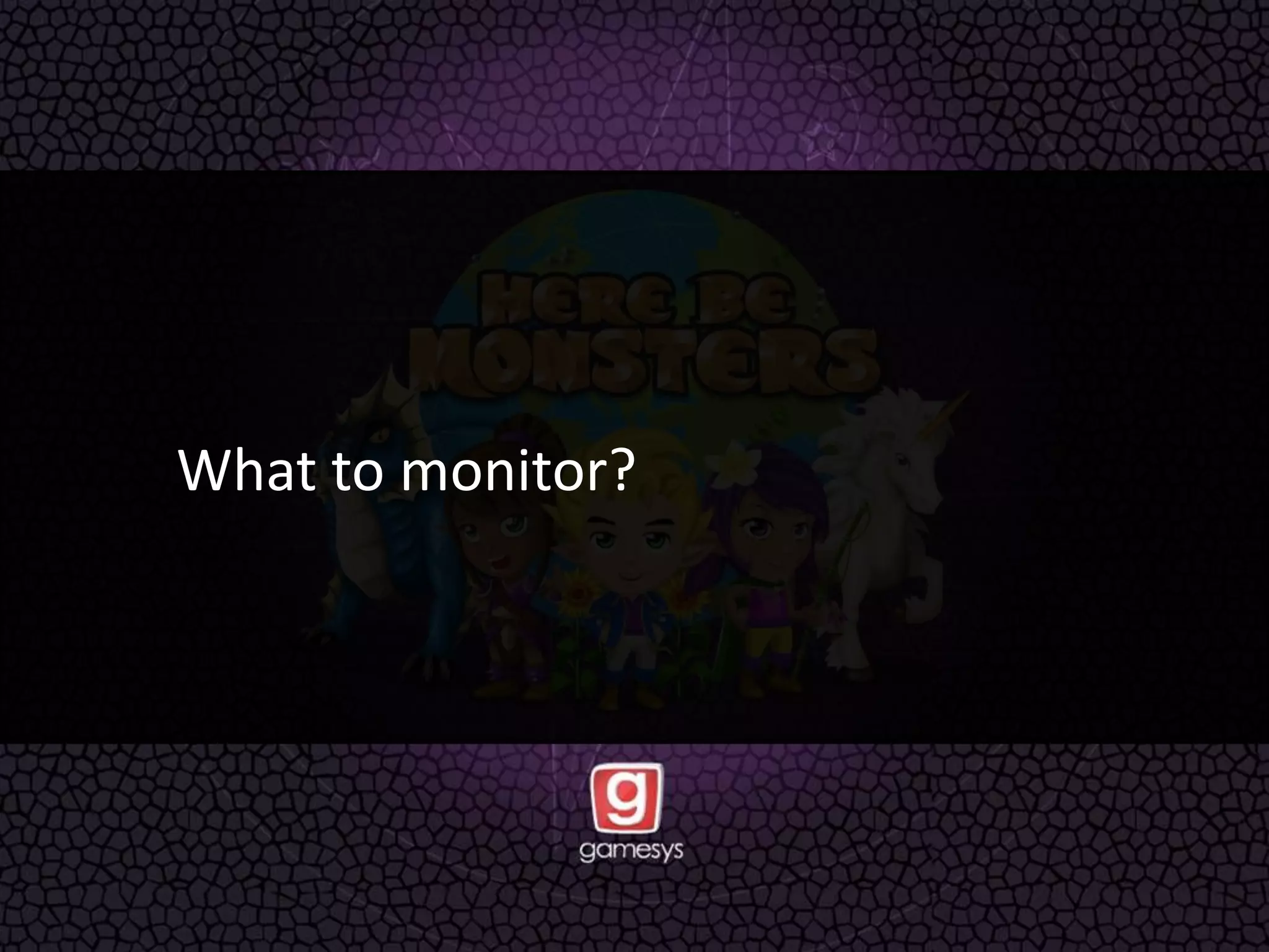 What to monitor?
 