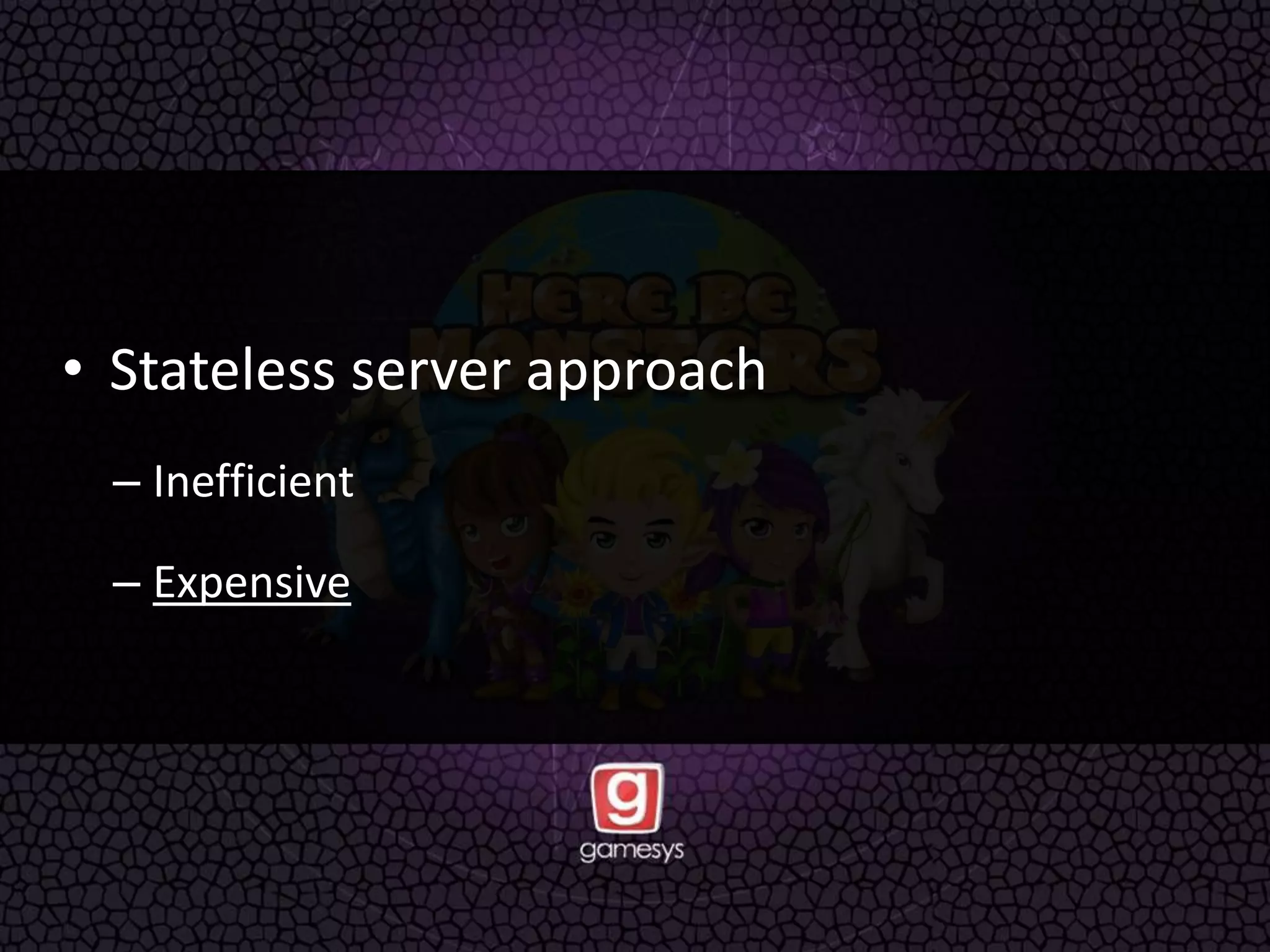 • Stateless server approach
– Inefficient
– Expensive
 