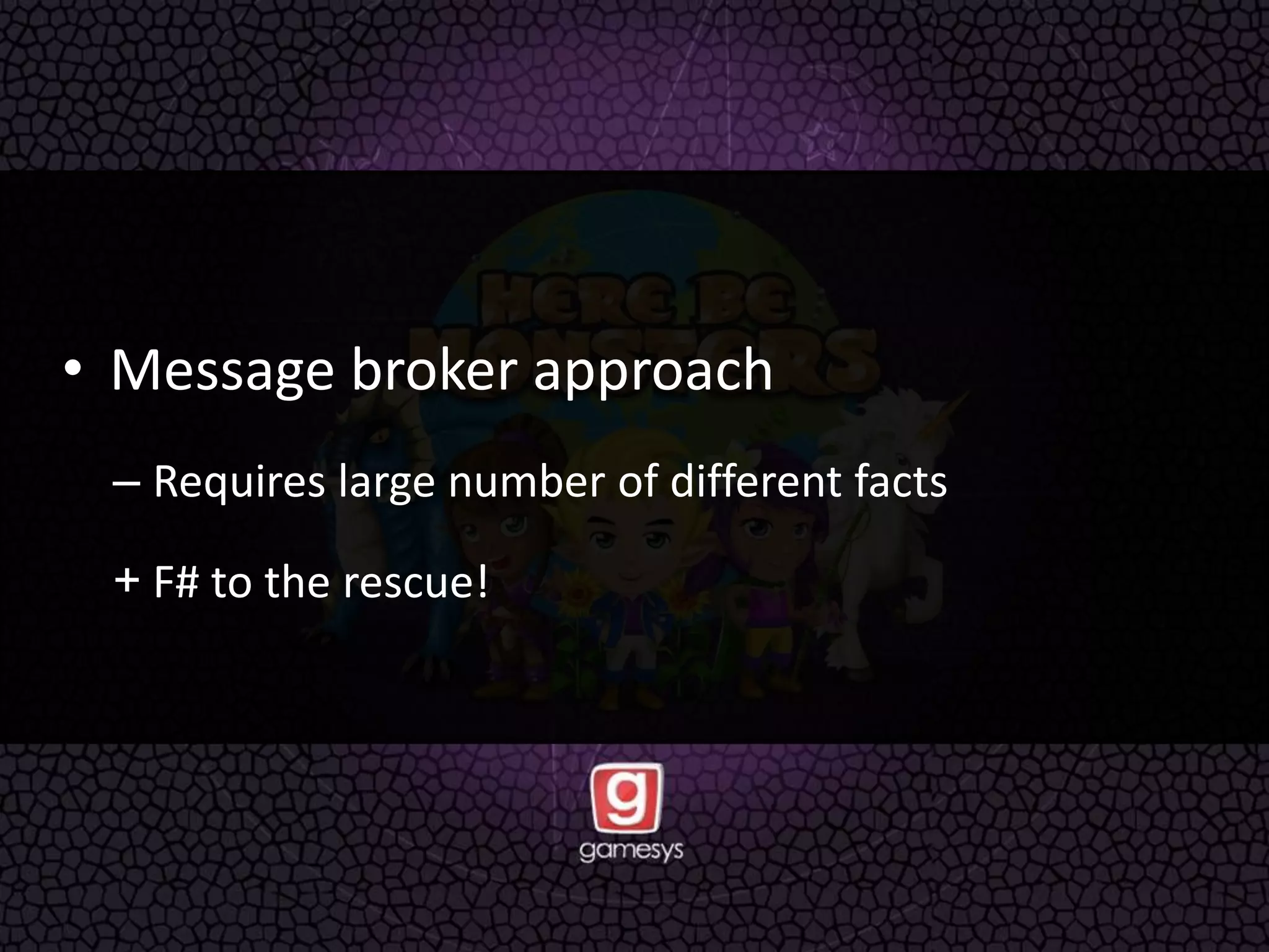 • Message broker approach
– Requires large number of different facts
+ F# to the rescue!
 