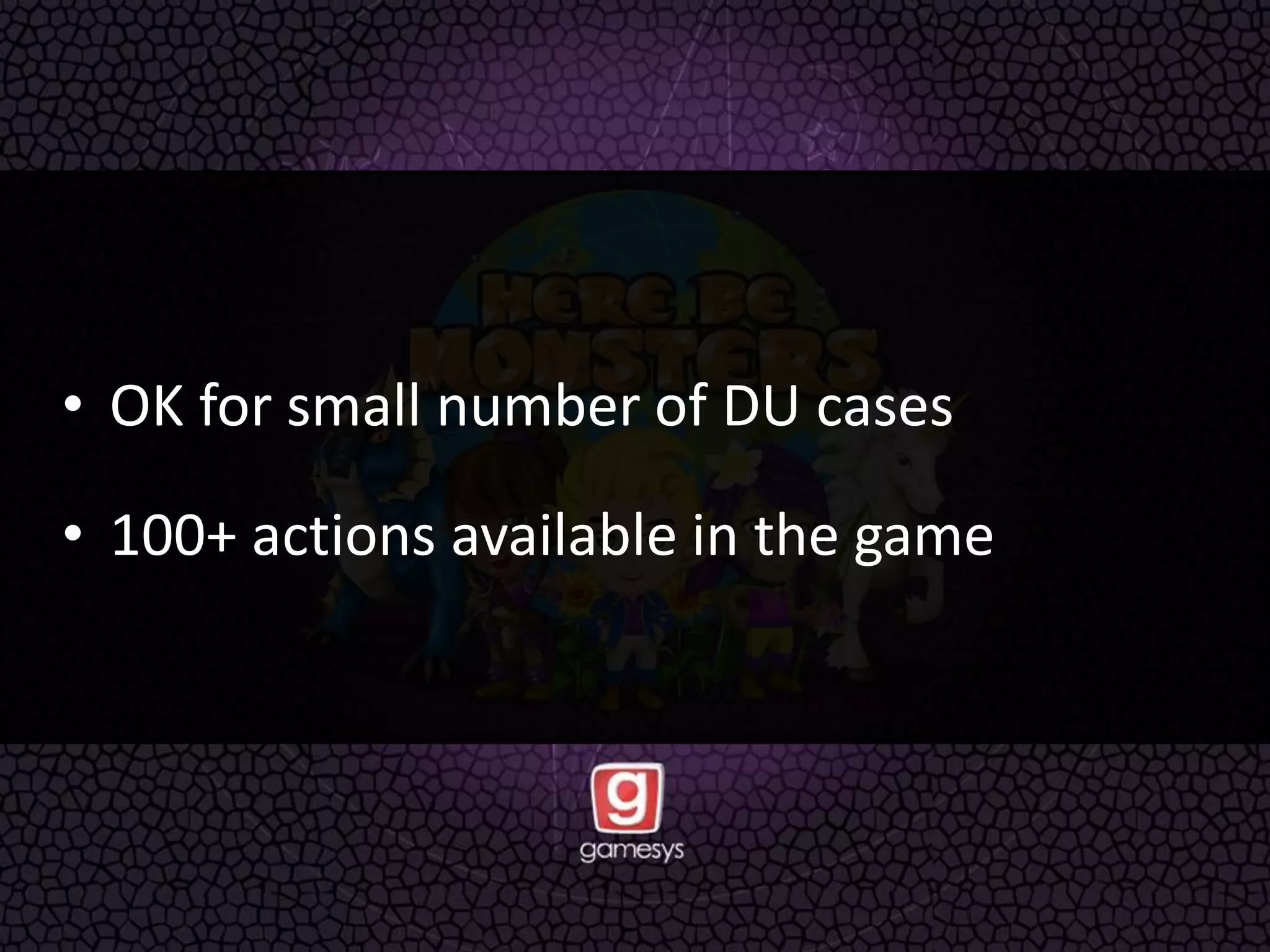 • OK for small number of DU cases
• 100+ actions available in the game
 