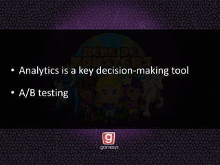 • Analytics is a key decision-making tool
• A/B testing
 