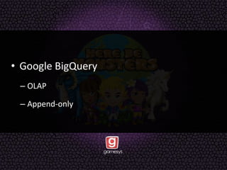 • Google BigQuery
– OLAP
– Append-only
 