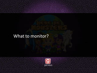 What to monitor?
 