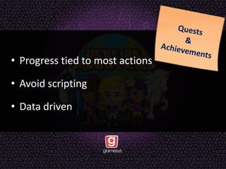 • Progress tied to most actions
• Avoid scripting
• Data driven
 