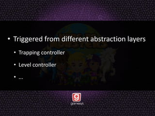 • Triggered from different abstraction layers
• Trapping controller
• Level controller
• ...
 
