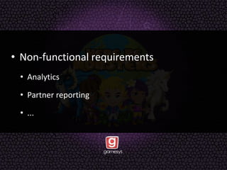 • Non-functional requirements
• Analytics
• Partner reporting
• ...
 