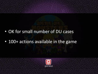 • OK for small number of DU cases
• 100+ actions available in the game
 