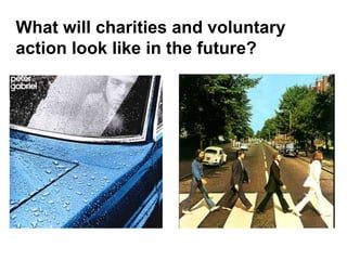 What will charities and voluntary
action look like in the future?
 