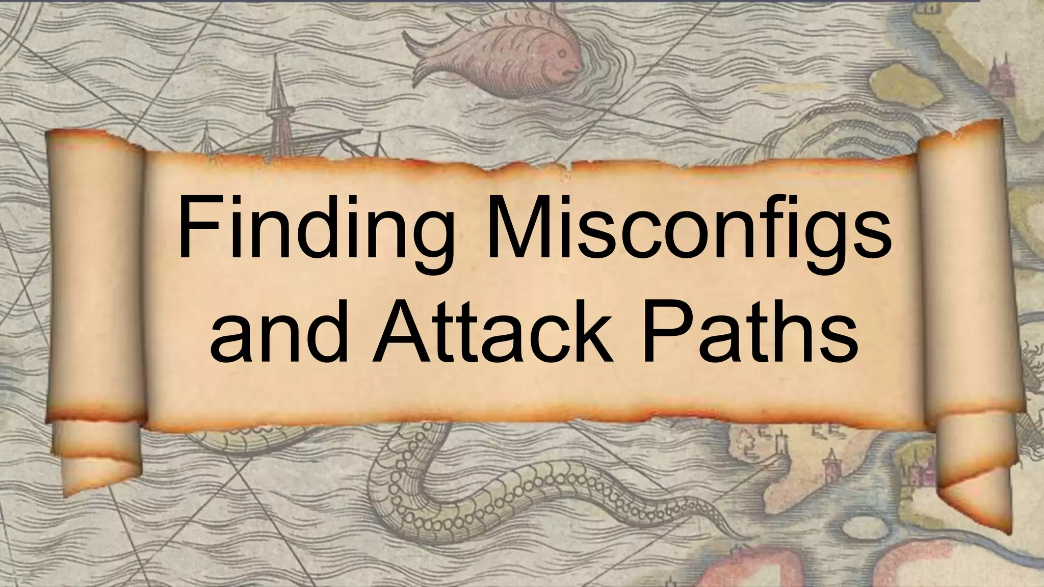 Finding Misconfigs
and Attack Paths
 