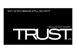 why is mtv brand still so hot?




   TR ST
     U
                             because our viewers




                  ...