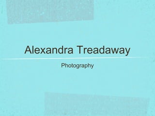 Alexandra Treadaway
Photography
 