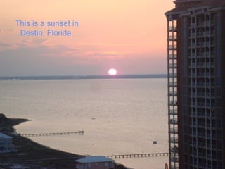 This is a sunset in
Destin, Florida.
 