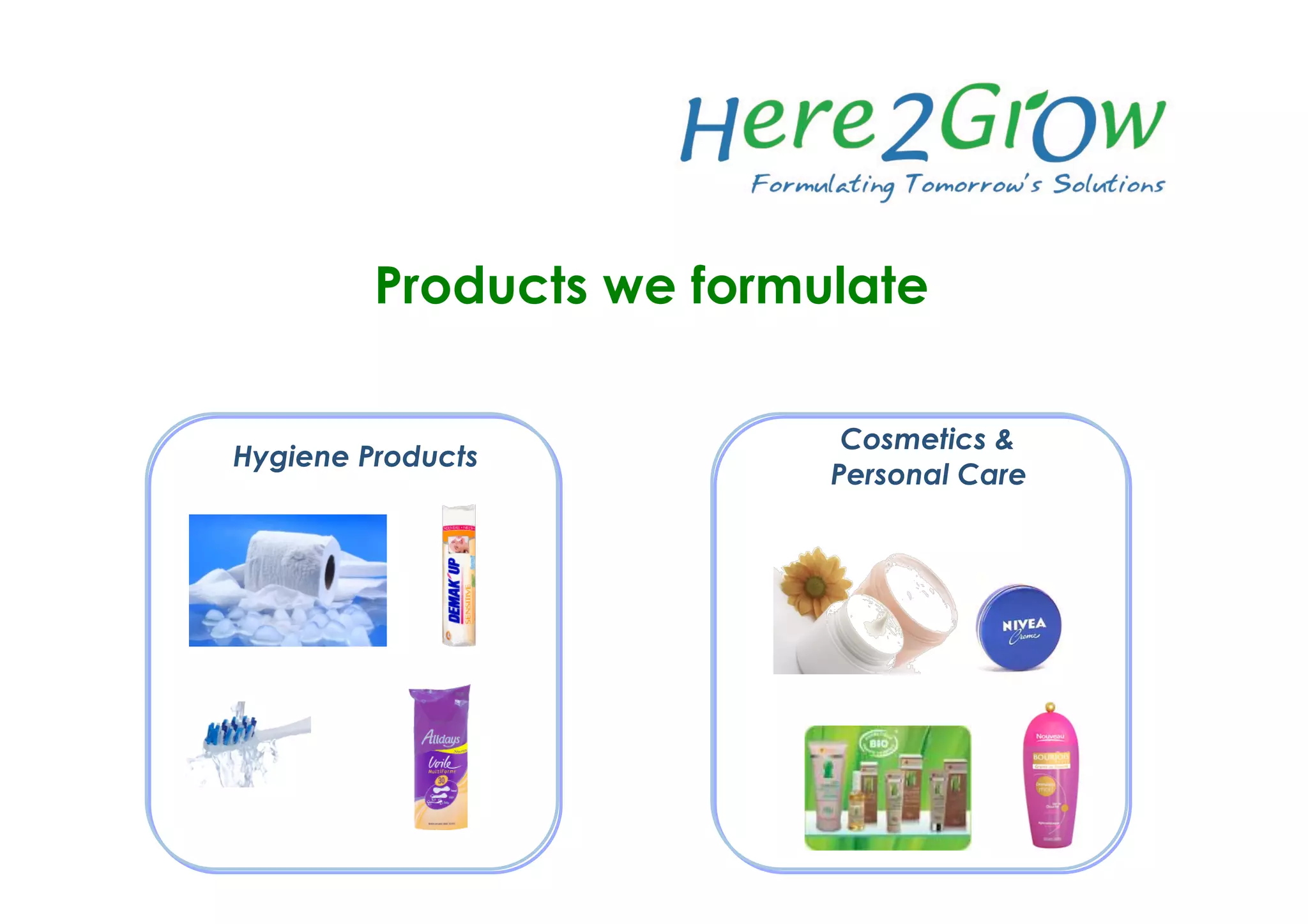 Hygiene Products
Cosmetics &
Personal Care
Products we formulate
 