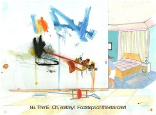 86. Then… Oh, ecstasy!  Footsteps on the staircase! 